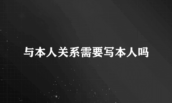 与本人关系需要写本人吗