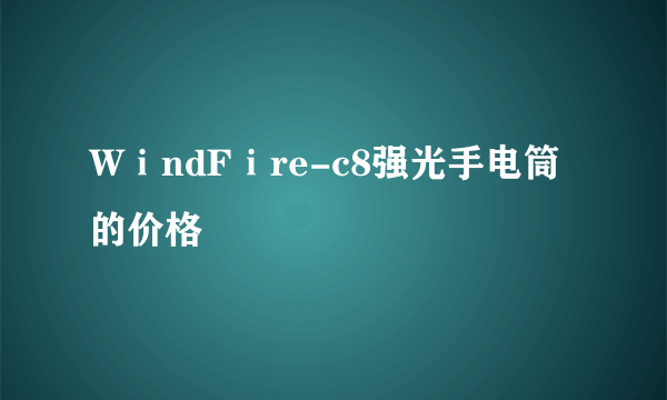 WⅰndFⅰre-c8强光手电筒的价格