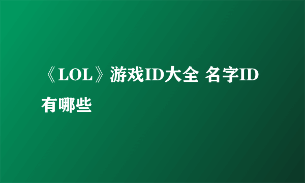 《LOL》游戏ID大全 名字ID有哪些