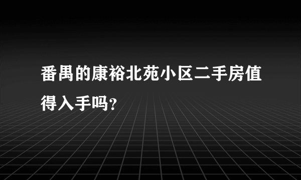 番禺的康裕北苑小区二手房值得入手吗？