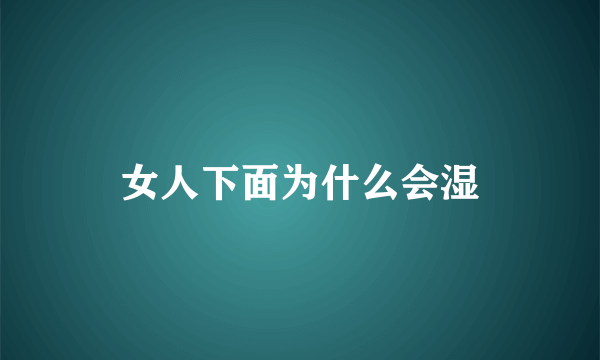 女人下面为什么会湿