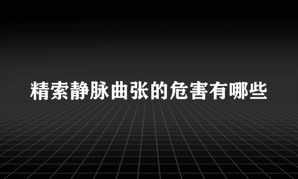 精索静脉曲张的危害有哪些