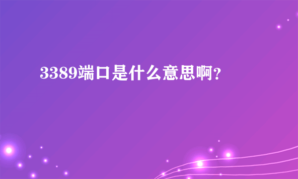 3389端口是什么意思啊？