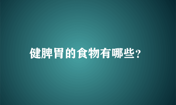 健脾胃的食物有哪些？