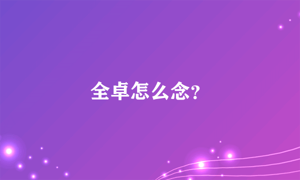 全卓怎么念？