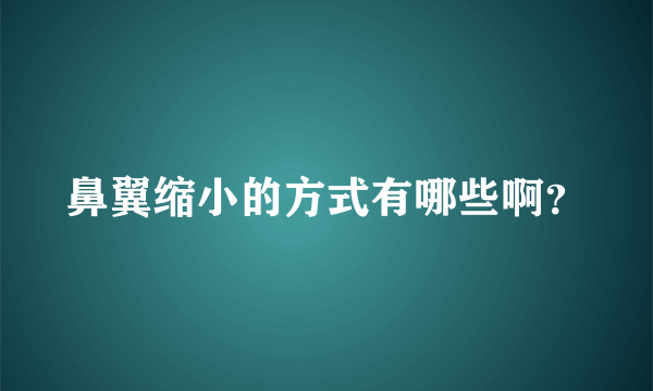 鼻翼缩小的方式有哪些啊？