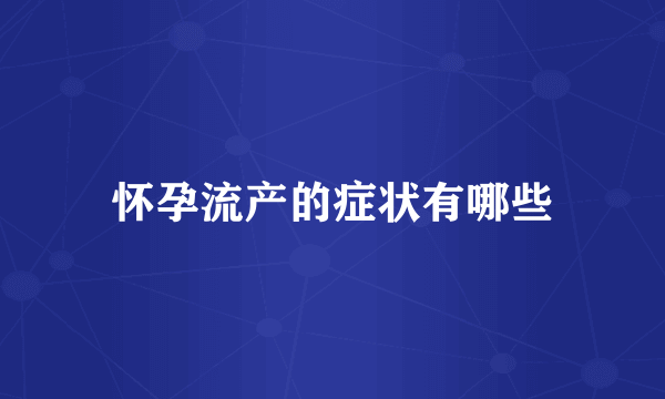 怀孕流产的症状有哪些