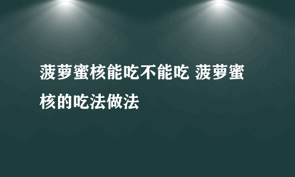 菠萝蜜核能吃不能吃 菠萝蜜核的吃法做法