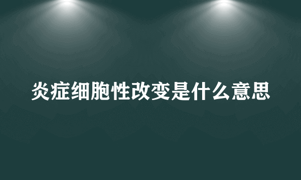 炎症细胞性改变是什么意思