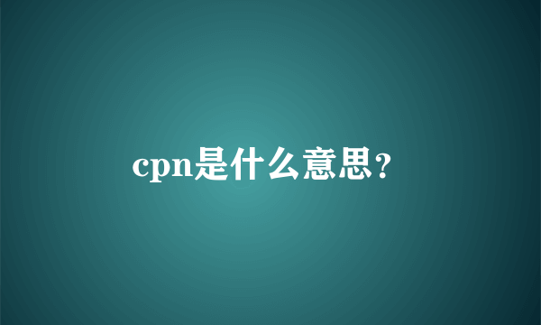 cpn是什么意思？