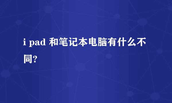 i pad 和笔记本电脑有什么不同?