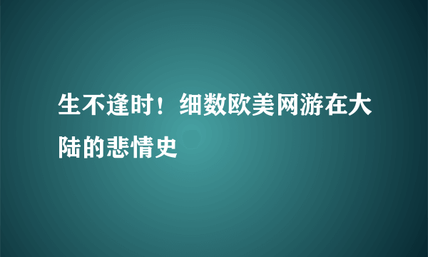 生不逢时！细数欧美网游在大陆的悲情史