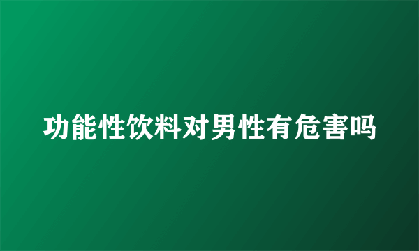 功能性饮料对男性有危害吗