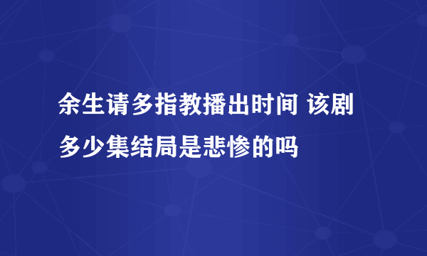 余生请多指教播出时间 该剧多少集结局是悲惨的吗