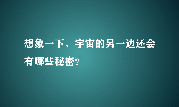 想象一下，宇宙的另一边还会有哪些秘密？