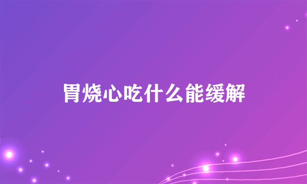 胃烧心吃什么能缓解