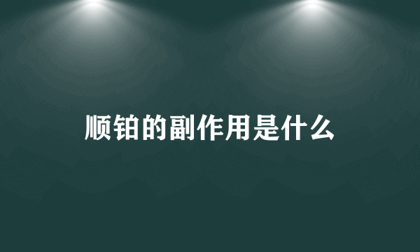 顺铂的副作用是什么