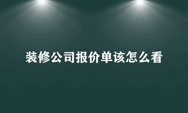 装修公司报价单该怎么看