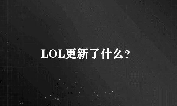 LOL更新了什么？