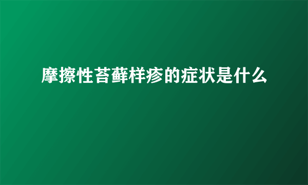 摩擦性苔藓样疹的症状是什么