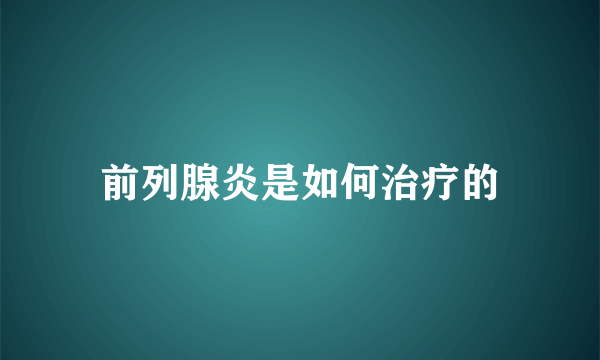 前列腺炎是如何治疗的