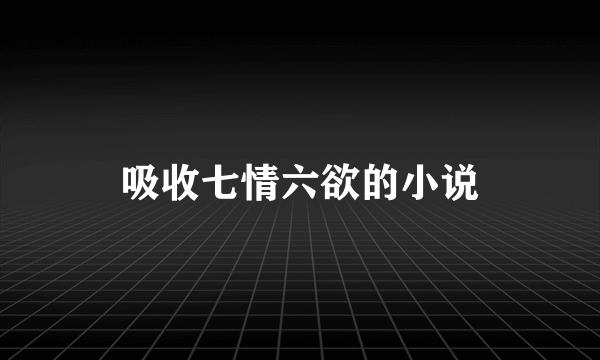 吸收七情六欲的小说