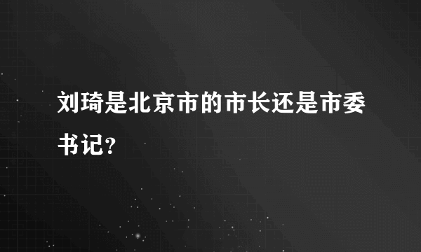 刘琦是北京市的市长还是市委书记？