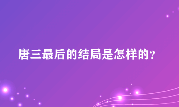 唐三最后的结局是怎样的？