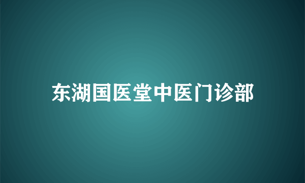 东湖国医堂中医门诊部