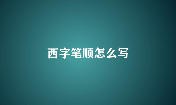 西字笔顺怎么写