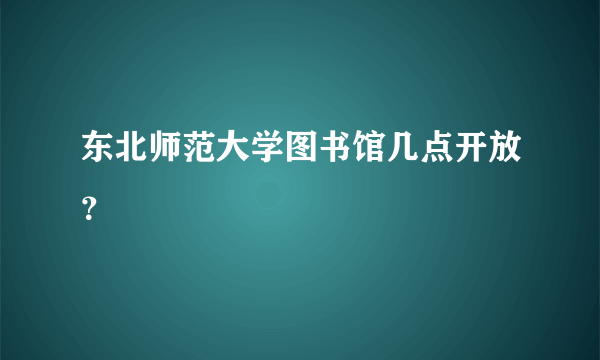 东北师范大学图书馆几点开放？