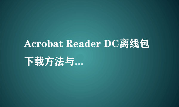 Acrobat Reader DC离线包下载方法与下载地址