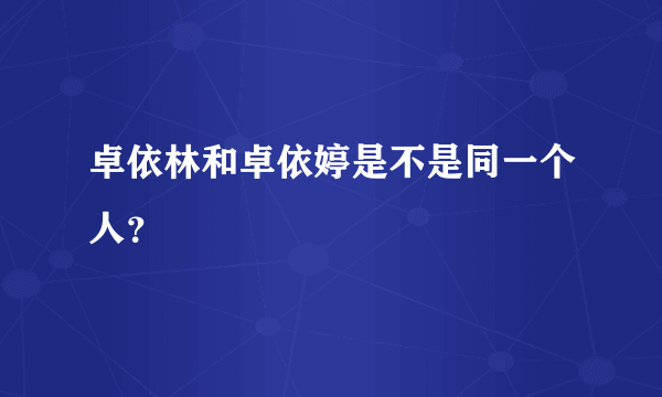 卓依林和卓依婷是不是同一个人？