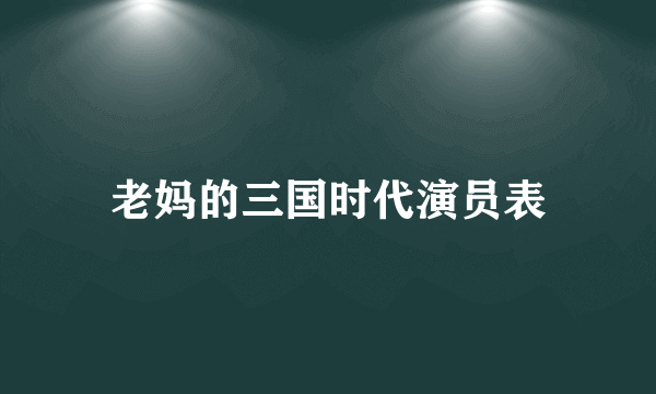 老妈的三国时代演员表