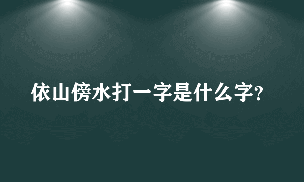 依山傍水打一字是什么字？