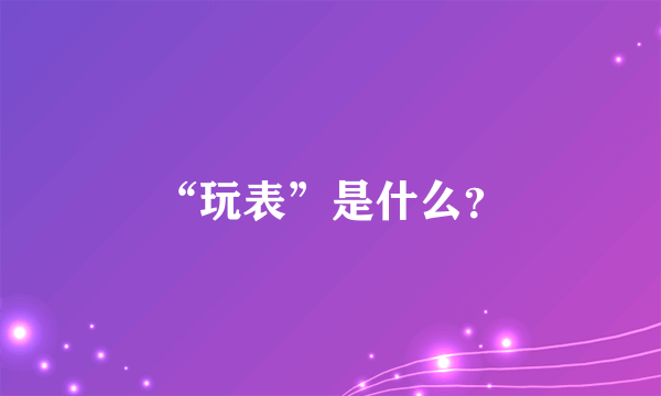 “玩表”是什么？