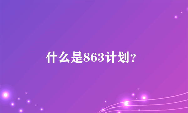 什么是863计划？