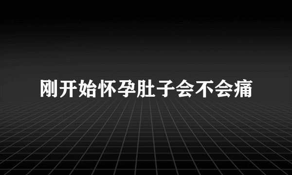 刚开始怀孕肚子会不会痛