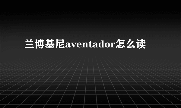 兰博基尼aventador怎么读