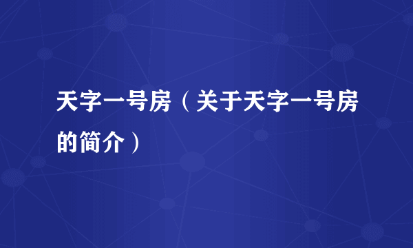 天字一号房（关于天字一号房的简介）