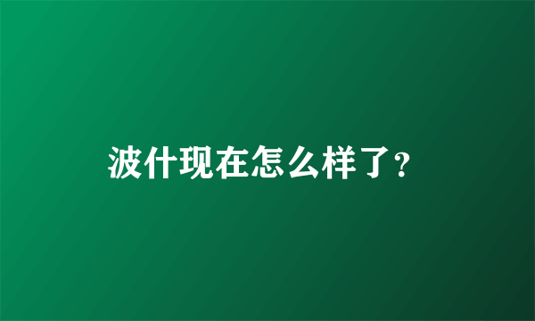 波什现在怎么样了？