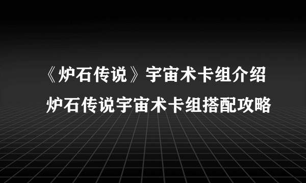 《炉石传说》宇宙术卡组介绍 炉石传说宇宙术卡组搭配攻略