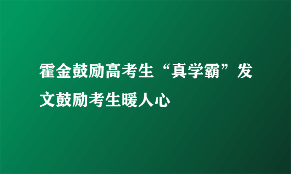 霍金鼓励高考生“真学霸”发文鼓励考生暖人心