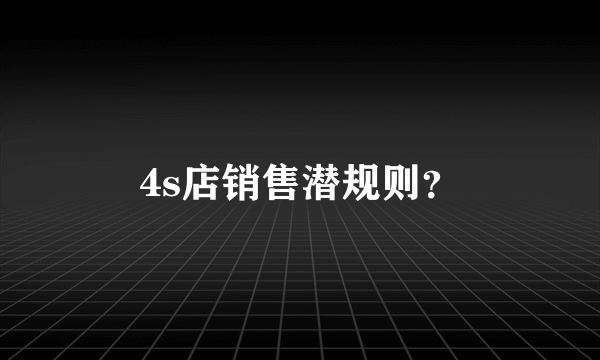 4s店销售潜规则？