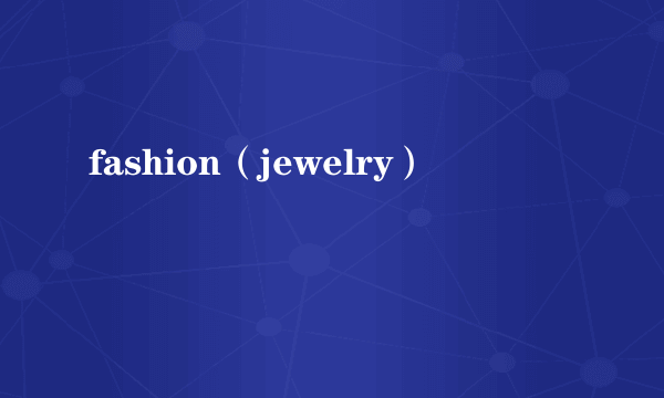 fashion（jewelry）