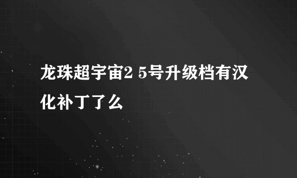 龙珠超宇宙2 5号升级档有汉化补丁了么