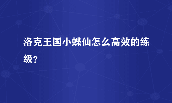 洛克王国小蝶仙怎么高效的练级？