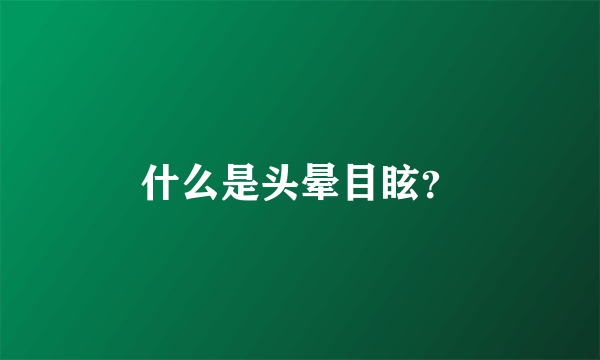 什么是头晕目眩？