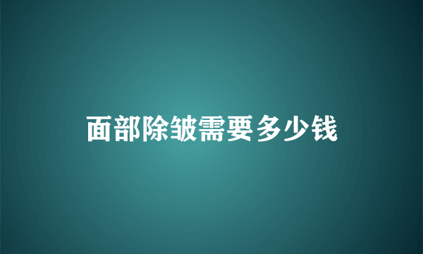 面部除皱需要多少钱