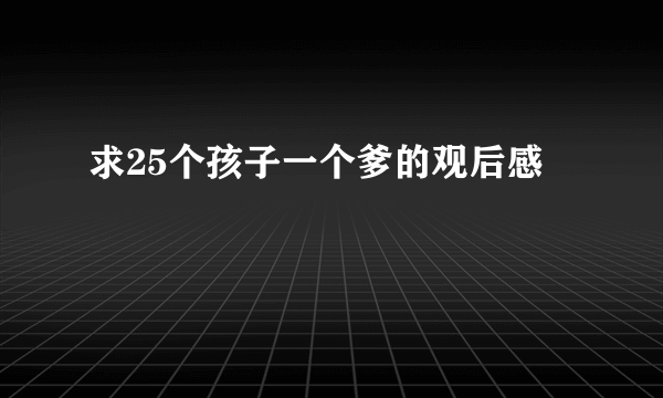 求25个孩子一个爹的观后感